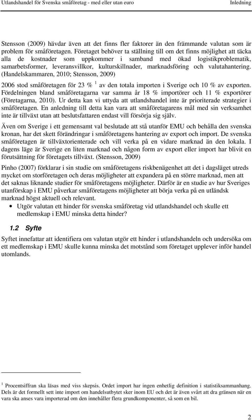 marknadsföring och valutahantering. (Handelskammaren, 2010; Stensson, 2009) 2006 stod småföretagen för 23 % 1 av den totala importen i Sverige och 10 % av exporten.