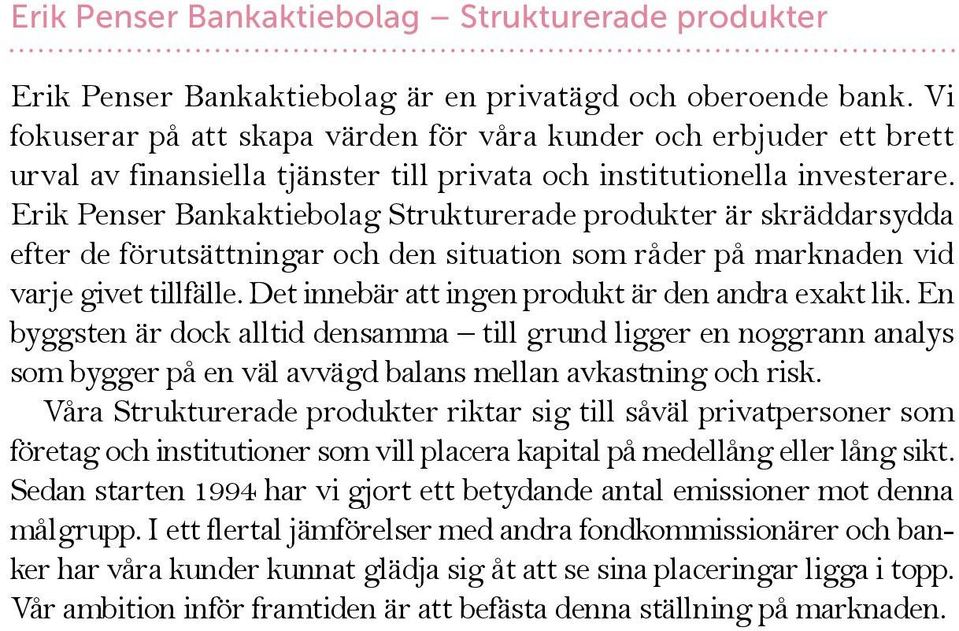 Erik Penser Bankaktiebolag Strukturerade produkter är skräddarsydda efter de förutsättningar och den situation som råder på marknaden vid varje givet tillfälle.