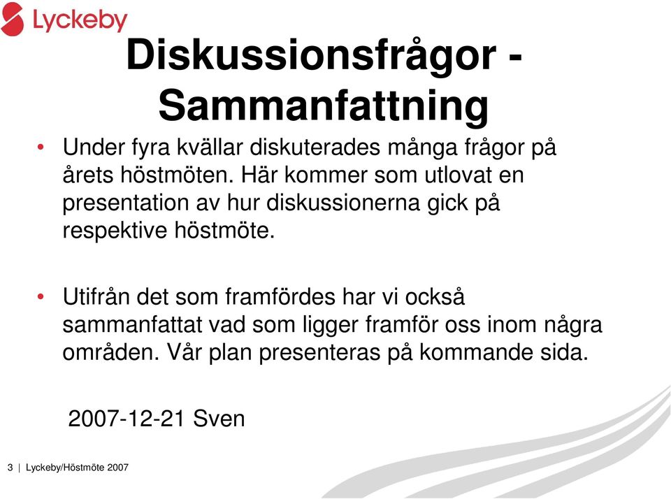 Här kommer som utlovat en presentation av hur diskussionerna gick på respektive höstmöte.