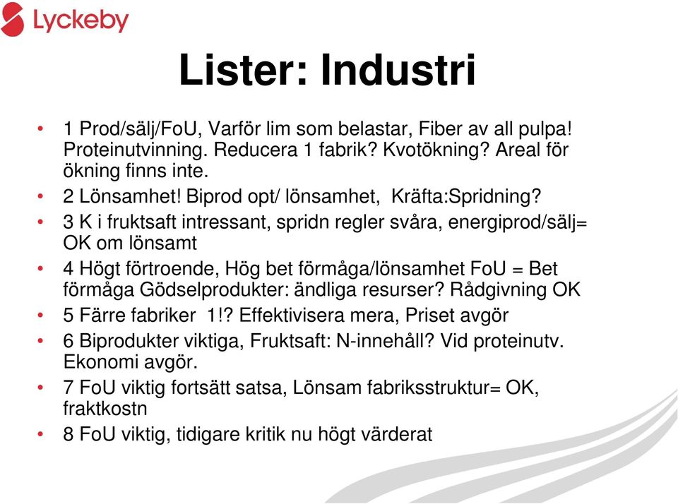 3 K i fruktsaft intressant, spridn regler svåra, energiprod/sälj= OK om lönsamt 4 Högt förtroende, Hög bet förmåga/lönsamhet FoU = Bet förmåga Gödselprodukter: