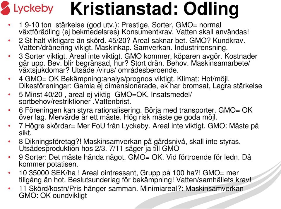 blir begränsad, hur? Stort drän. Behov. Maskinsamarbete/ växtsjukdomar? Utsäde /virus/ områdesberoende. 4 GMO= OK Bekämpning:analys/prognos viktigt. Klimat: Hot/möjl.