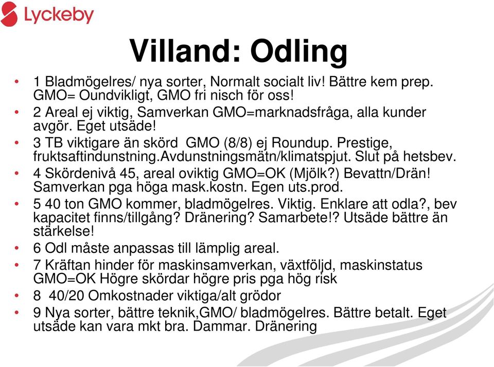 Samverkan pga höga mask.kostn. Egen uts.prod. 5 40 ton GMO kommer, bladmögelres. Viktig. Enklare att odla?, bev kapacitet finns/tillgång? Dränering? Samarbete!? Utsäde bättre än stärkelse!