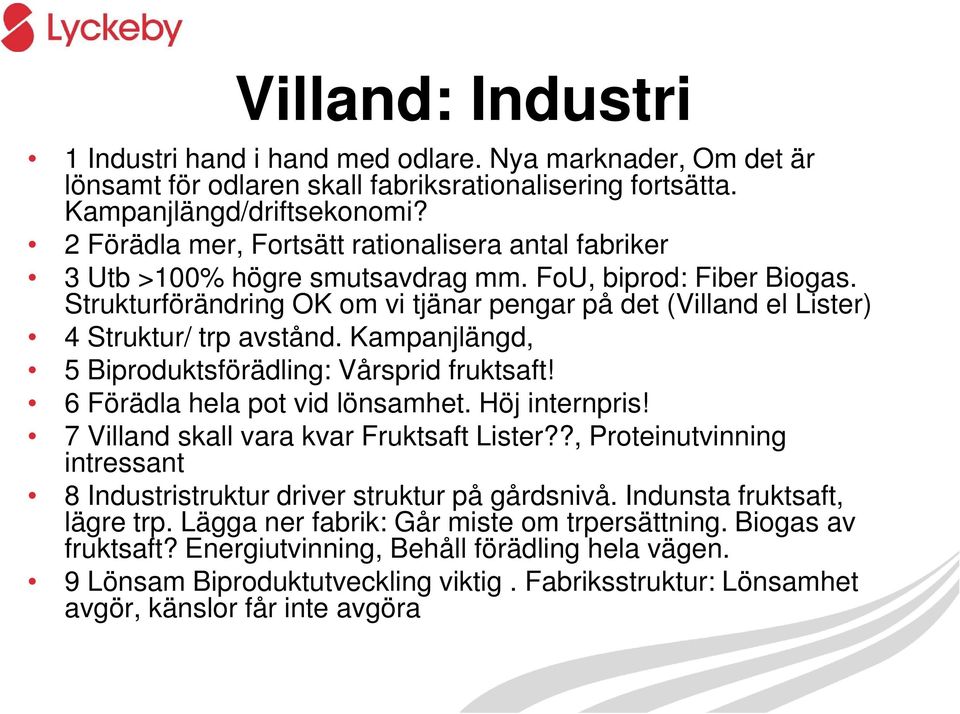 Strukturförändring OK om vi tjänar pengar på det (Villand el Lister) 4 Struktur/ trp avstånd. Kampanjlängd, 5 Biproduktsförädling: Vårsprid fruktsaft! 6 Förädla hela pot vid lönsamhet. Höj internpris!