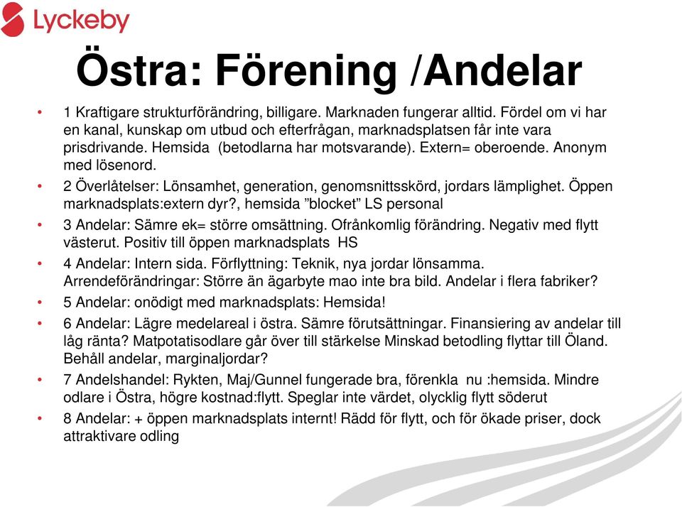 , hemsida blocket LS personal 3 Andelar: Sämre ek= större omsättning. Ofrånkomlig förändring. Negativ med flytt västerut. Positiv till öppen marknadsplats HS 4 Andelar: Intern sida.