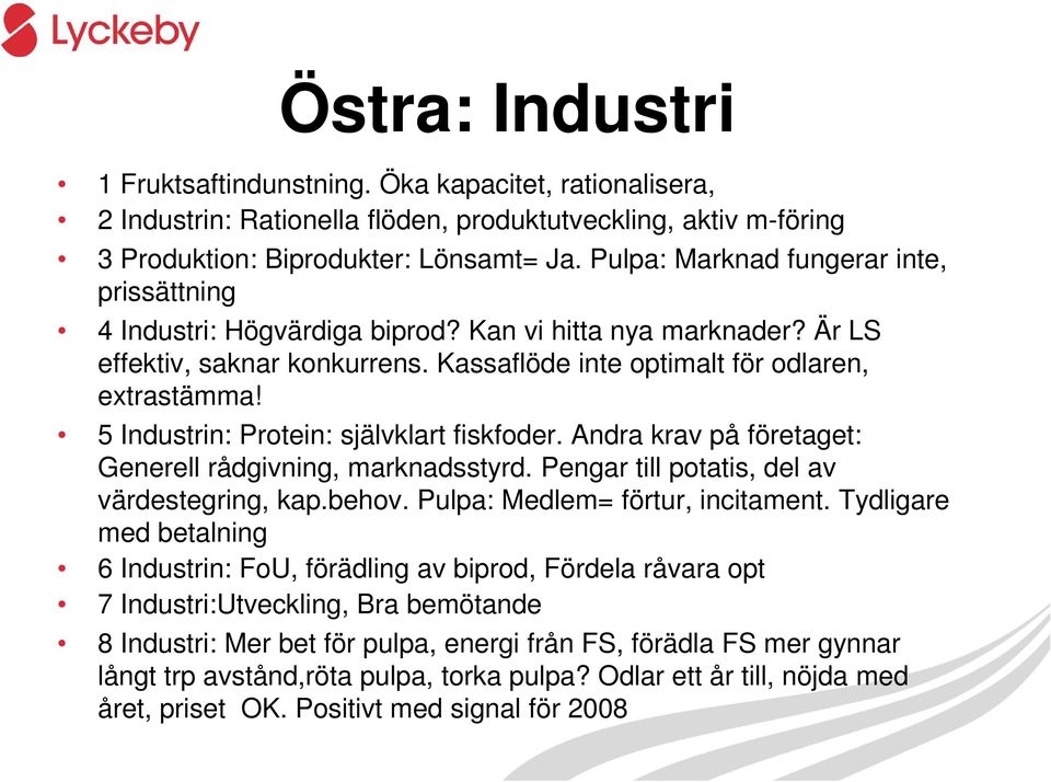 5 Industrin: Protein: självklart fiskfoder. Andra krav på företaget: Generell rådgivning, marknadsstyrd. Pengar till potatis, del av värdestegring, kap.behov. Pulpa: Medlem= förtur, incitament.