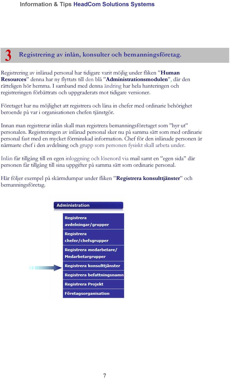 I samband med denna ändring har hela hanteringen och registreringen förbättrats och uppgraderats mot tidigare versioner.