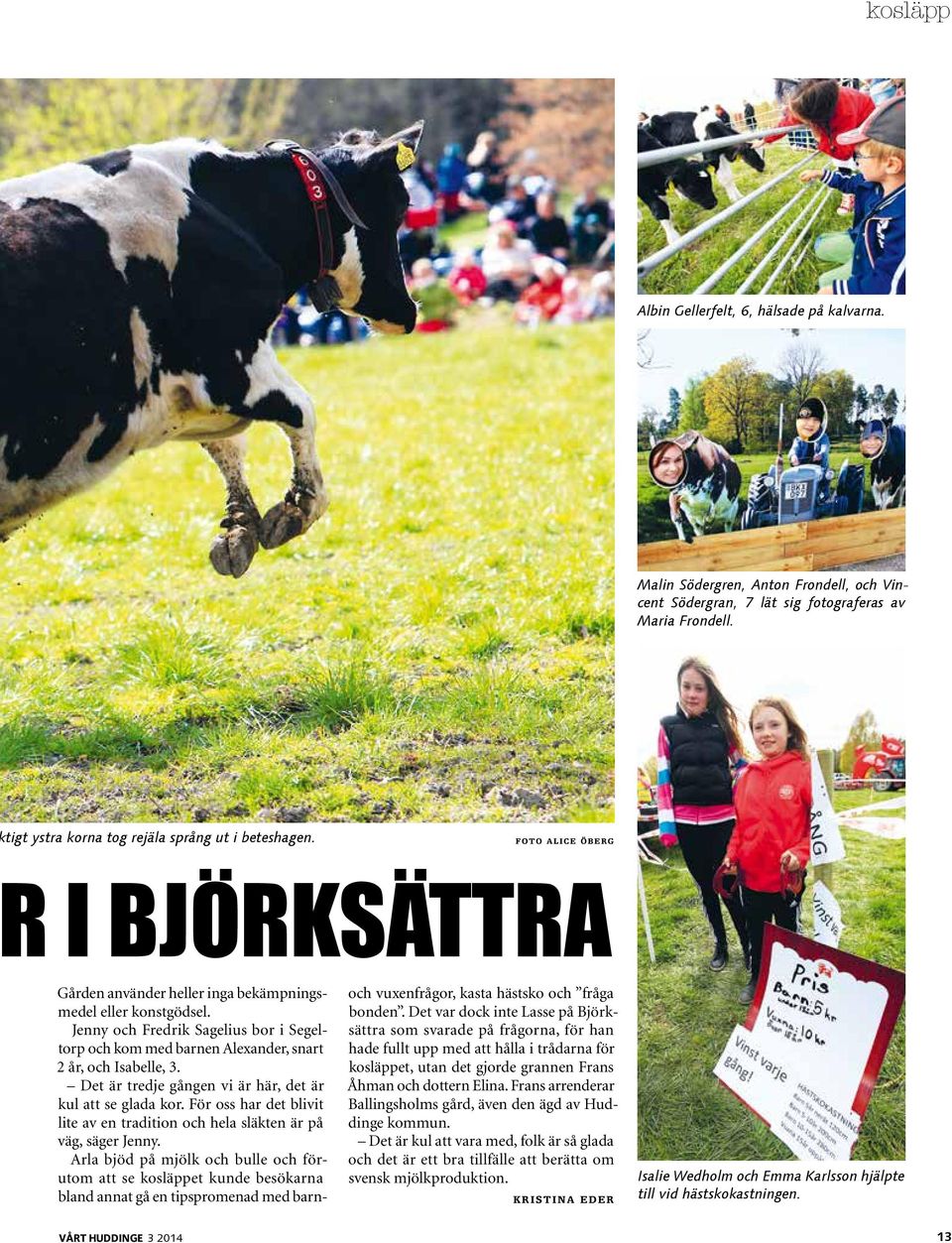 Jenny och Fredrik Sagelius bor i Segeltorp och kom med barnen Alexander, snart 2 år, och Isabelle, 3. Det är tredje gången vi är här, det är kul att se glada kor.