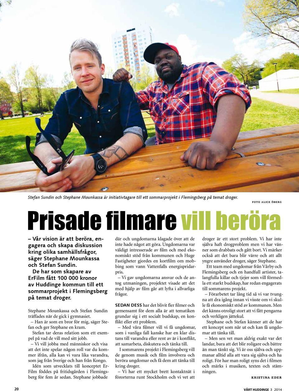 De har som skapare av ErFilm fått 100 000 kronor av Huddinge kommun till ett sommarprojekt i Flemingsberg på temat droger. Stephane Mounkassa och Stefan Sundin träffades när de gick i gymnasiet.