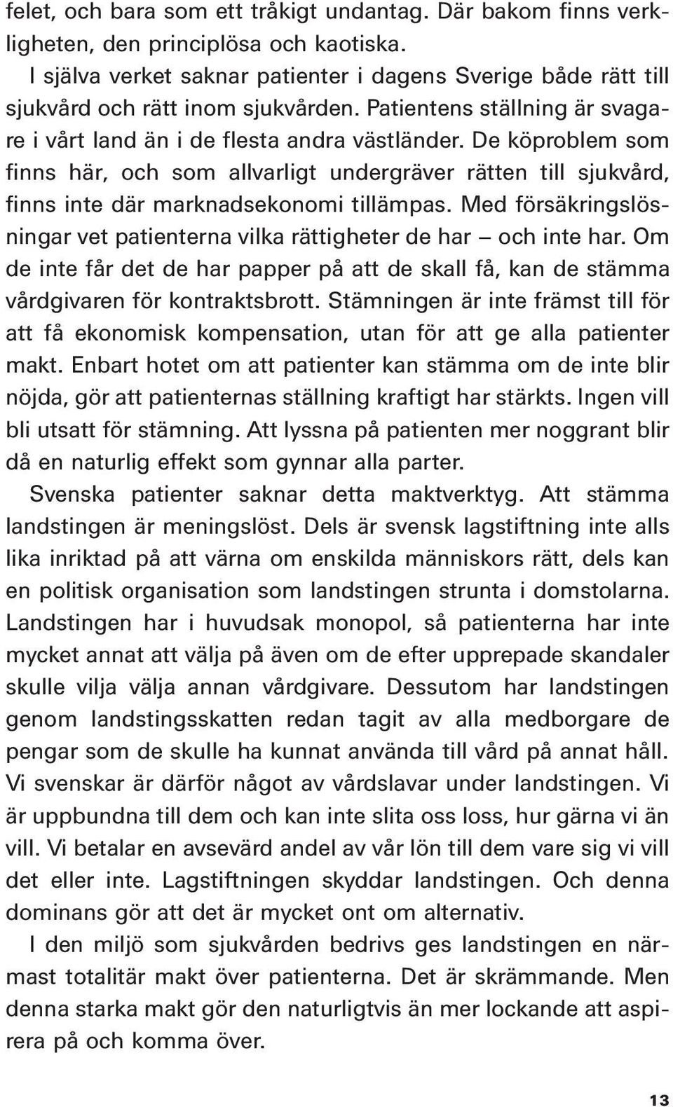 De köproblem som finns här, och som allvarligt undergräver rätten till sjukvård, finns inte där marknadsekonomi tillämpas.