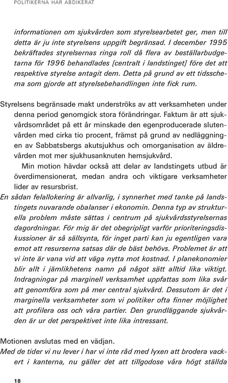 Detta på grund av ett tidsschema som gjorde att styrelsebehandlingen inte fick rum. Styrelsens begränsade makt underströks av att verksamheten under denna period genomgick stora förändringar.