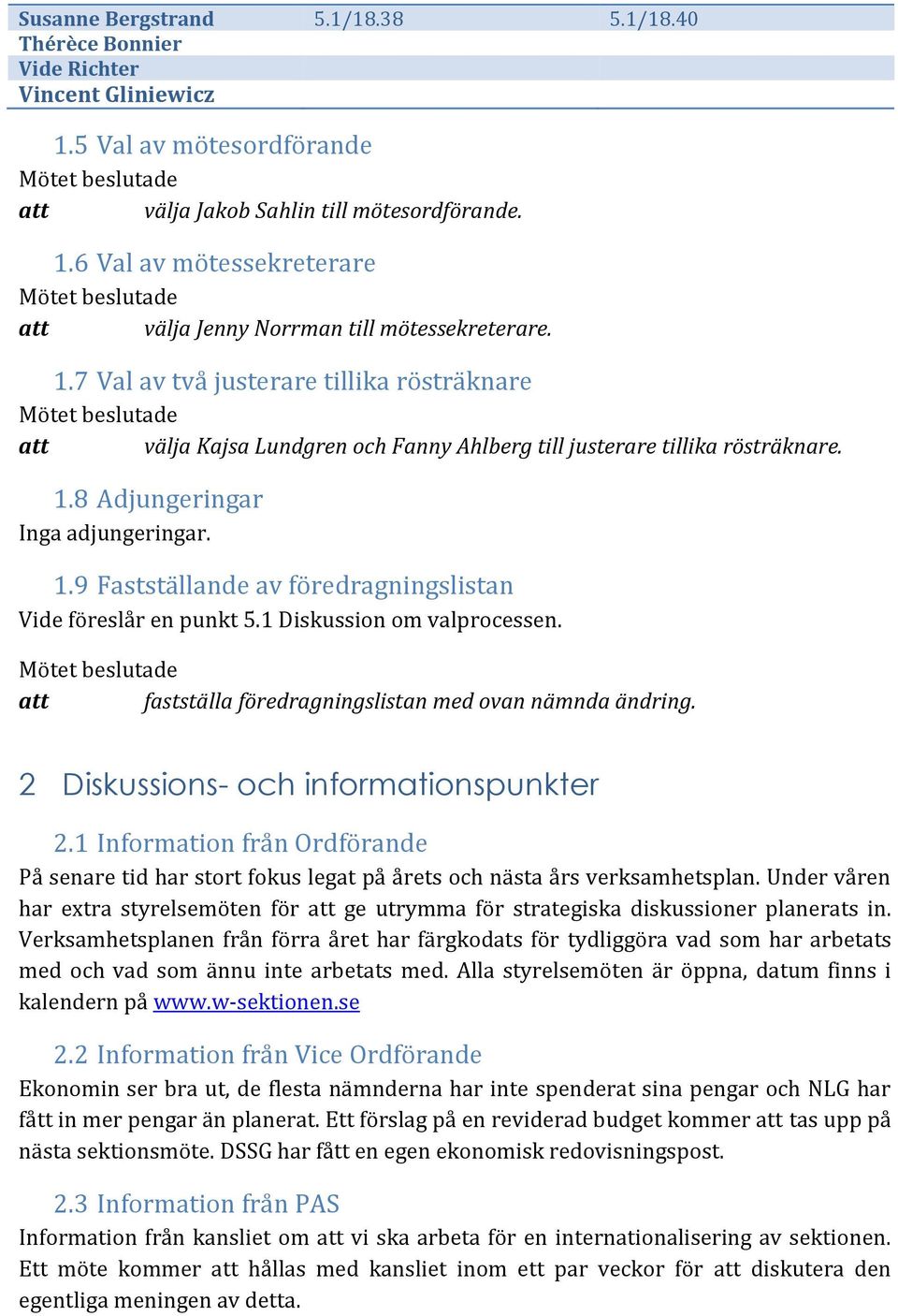 1 Diskussion om valprocessen. att fastställa föredragningslistan med ovan nämnda ändring. 2 Diskussions- och informationspunkter 2.