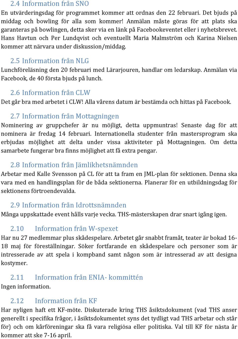 Hans Havtun och Per Lundqvist och eventuellt Maria Malmström och Karina Nielsen kommer att närvara under diskussion/middag. 2.