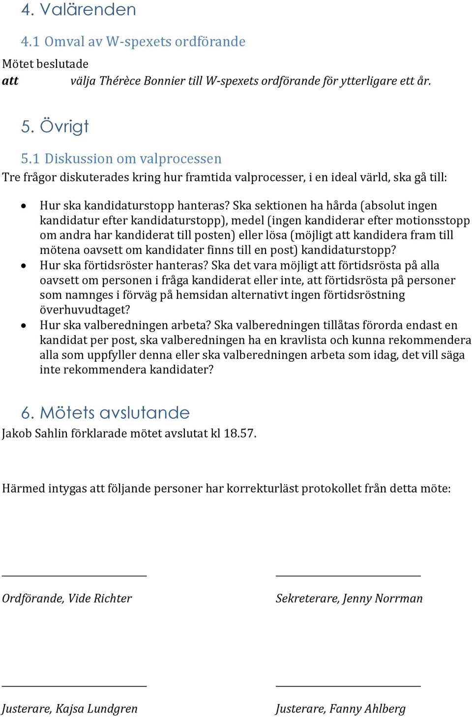 Ska sektionen ha hårda (absolut ingen kandidatur efter kandidaturstopp), medel (ingen kandiderar efter motionsstopp om andra har kandiderat till posten) eller lösa (möjligt att kandidera fram till