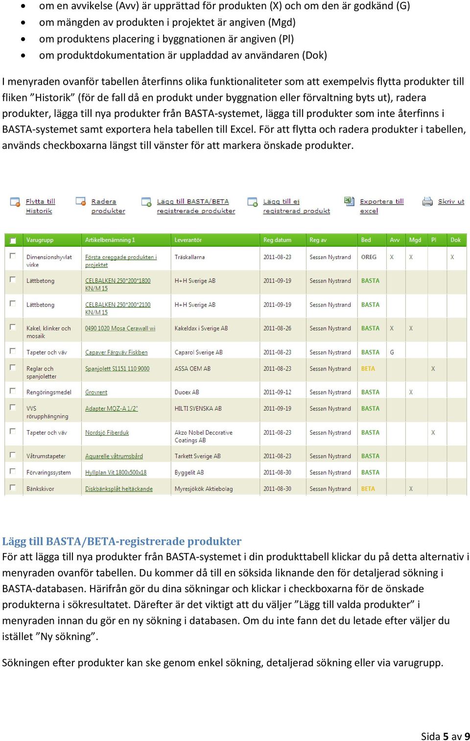 under byggnation eller förvaltning byts ut), radera produkter, lägga till nya produkter från BASTA-systemet, lägga till produkter som inte återfinns i BASTA-systemet samt exportera hela tabellen till