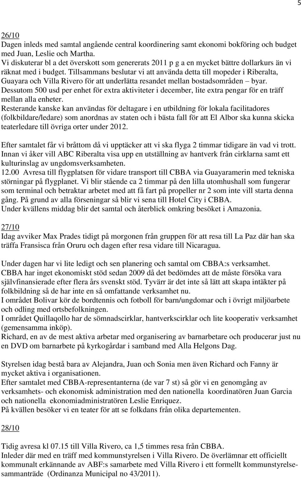 Tillsammans beslutar vi att använda detta till mopeder i Riberalta, Guayara och Villa Rivero för att underlätta resandet mellan bostadsområden byar.