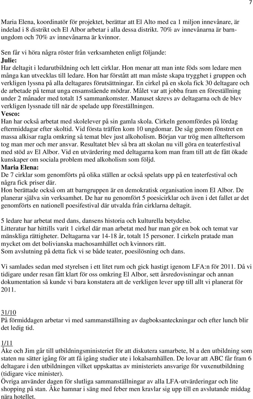 Hon menar att man inte föds som ledare men många kan utvecklas till ledare. Hon har förstått att man måste skapa trygghet i gruppen och verkligen lyssna på alla deltagares förutsättningar.