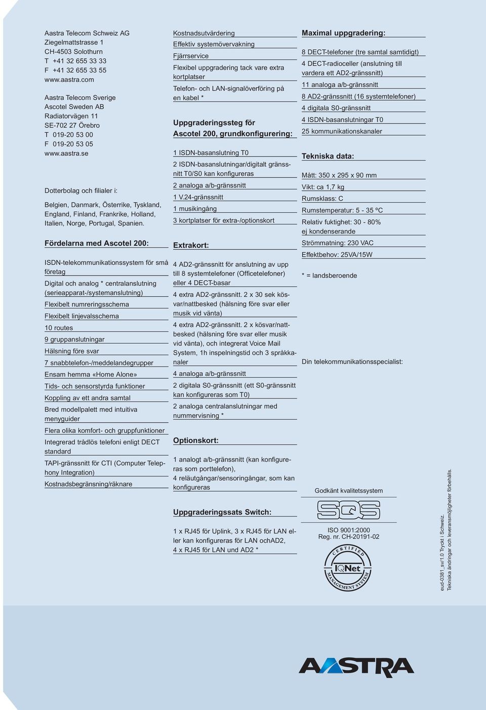 se Dotterbolag och filialer i: Belgien, Danmark, Österrike, Tyskland, England, Finland, Frankrike, Holland, Italien, Norge, Portugal, Spanien.