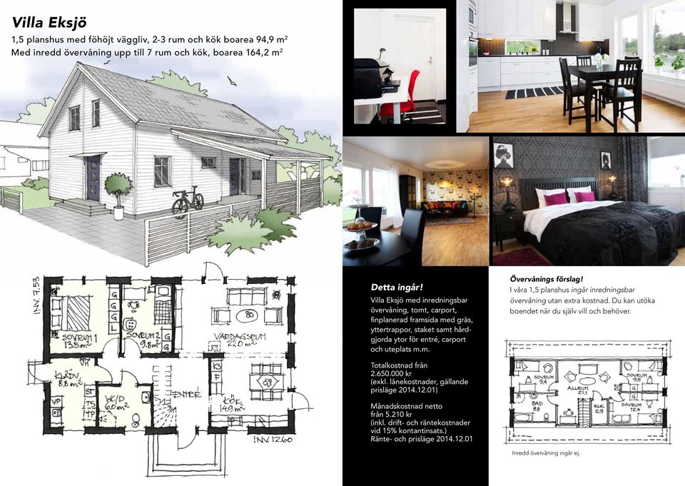 I våra 1,5 planshus ingår inredningsbar övervåning utan extra kostnad. Du kan utöka boendet när du själv vill och behöver. Totalkostnad från 2.650.000 kr (exkl.