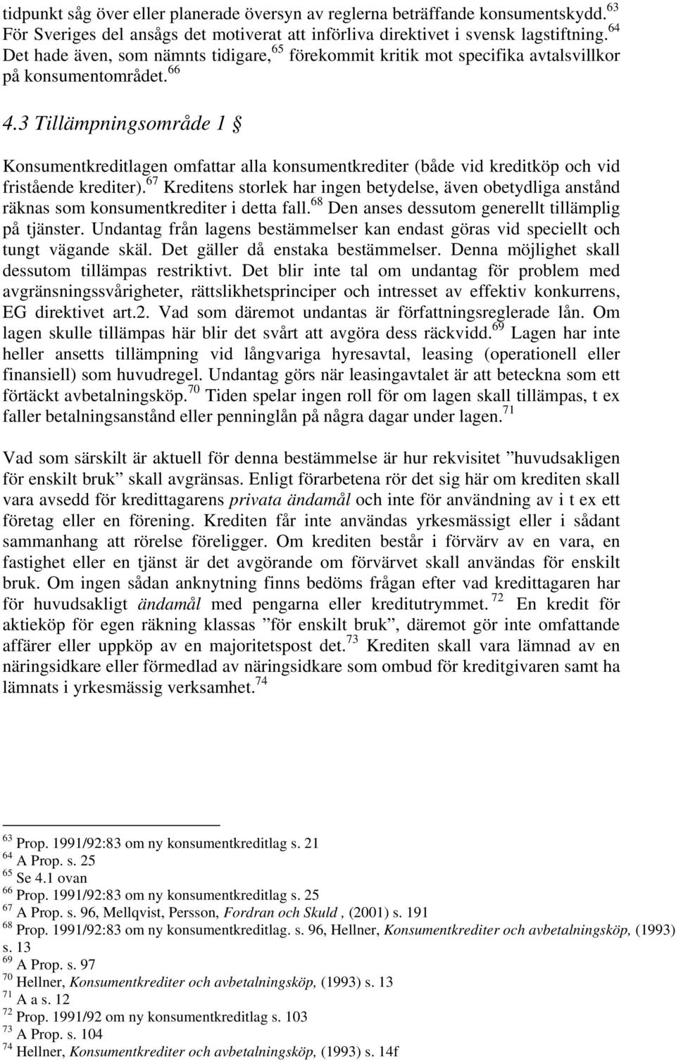 3 Tillämpningsområde 1 Konsumentkreditlagen omfattar alla konsumentkrediter (både vid kreditköp och vid fristående krediter).