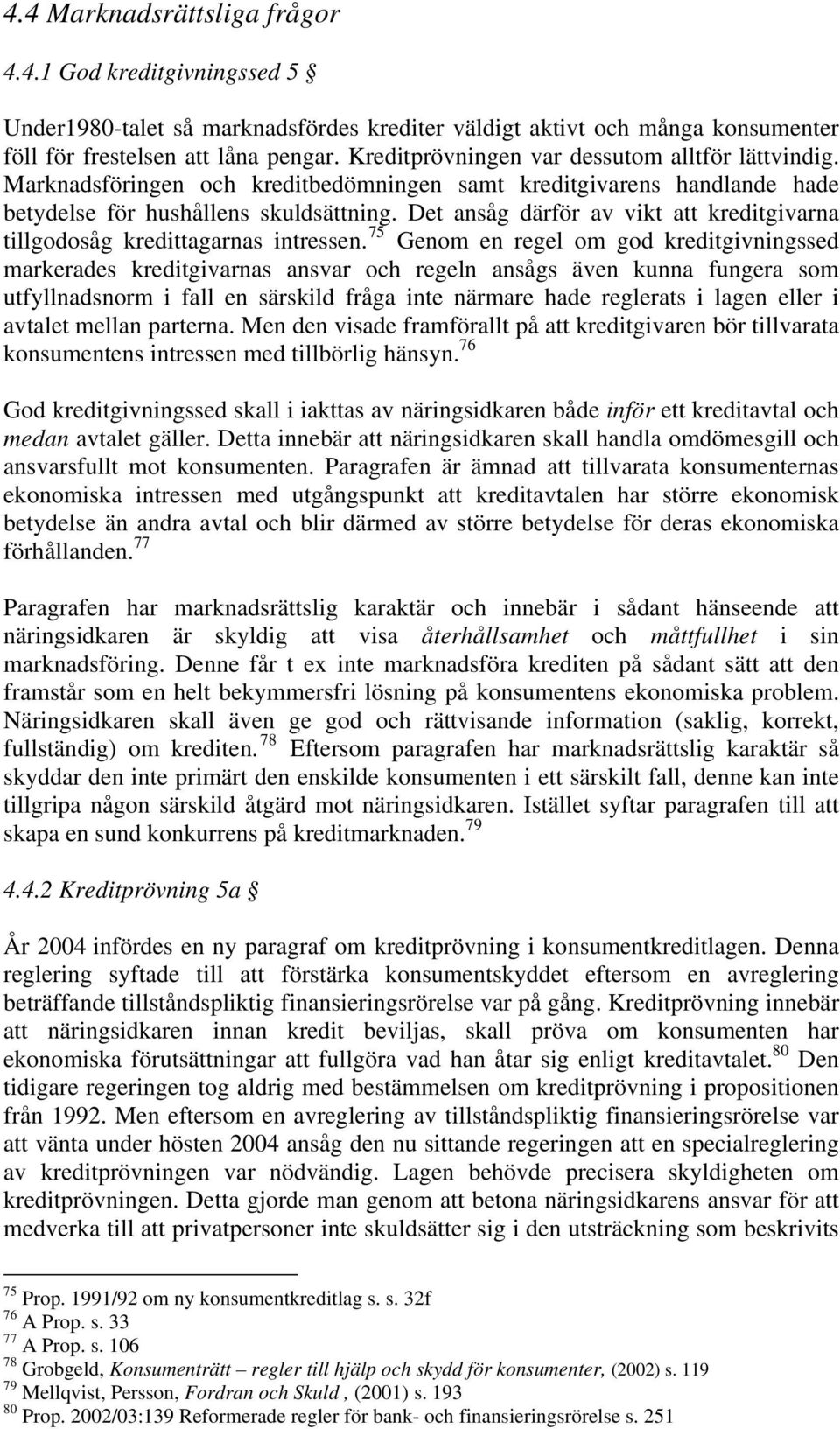 Det ansåg därför av vikt att kreditgivarna tillgodosåg kredittagarnas intressen.