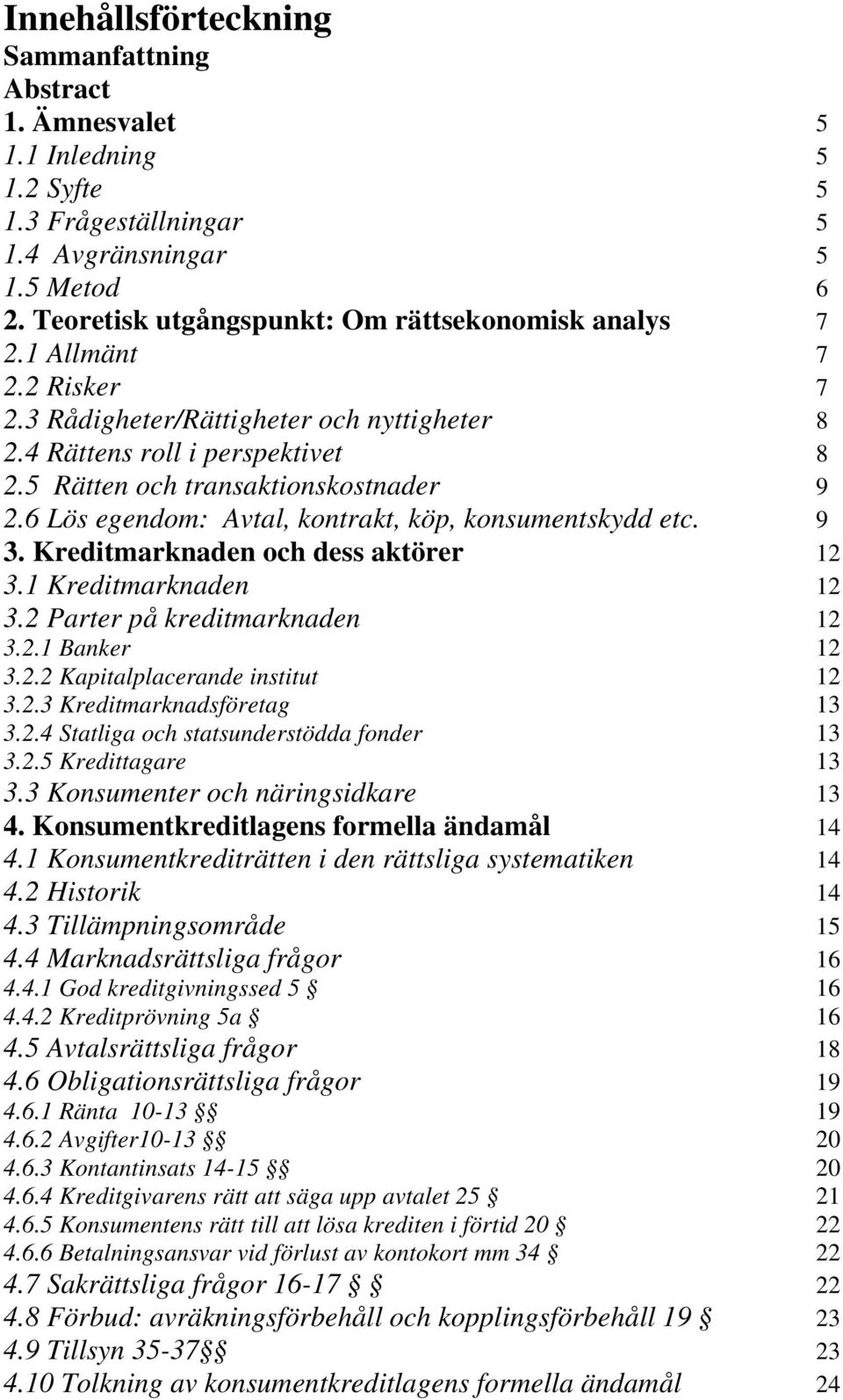 6 Lös egendom: Avtal, kontrakt, köp, konsumentskydd etc. 9 3. Kreditmarknaden och dess aktörer 12 3.1 Kreditmarknaden 12 3.2 Parter på kreditmarknaden 12 3.2.1 Banker 12 3.2.2 Kapitalplacerande institut 12 3.