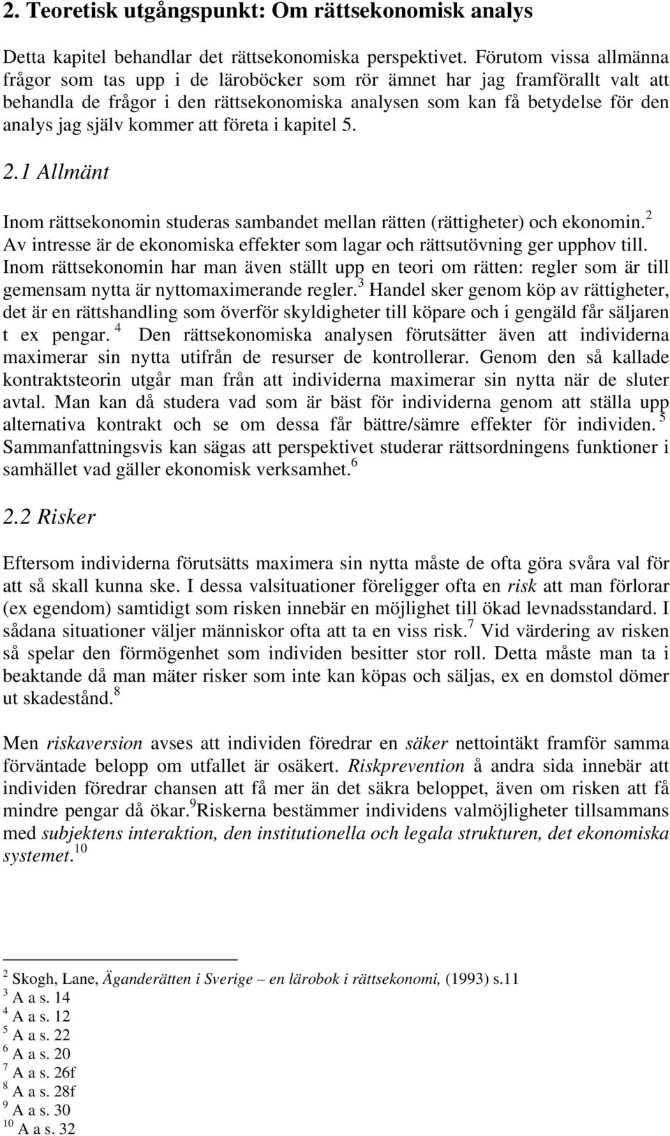 kommer att företa i kapitel 5. 2.1 Allmänt Inom rättsekonomin studeras sambandet mellan rätten (rättigheter) och ekonomin.