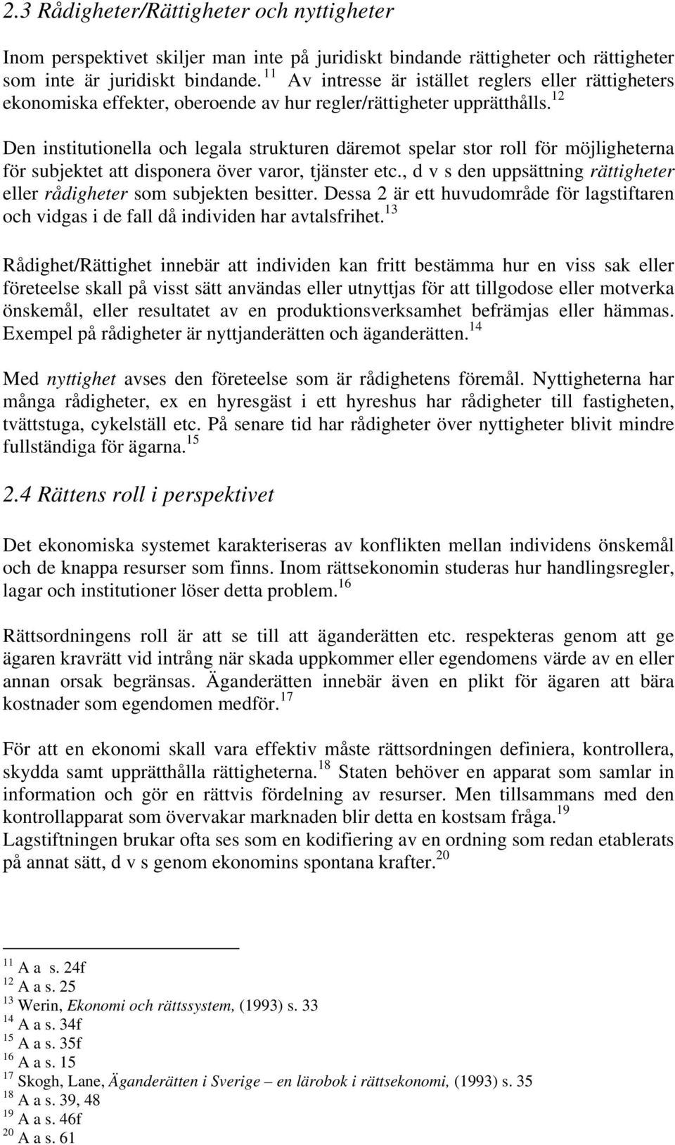 12 Den institutionella och legala strukturen däremot spelar stor roll för möjligheterna för subjektet att disponera över varor, tjänster etc.