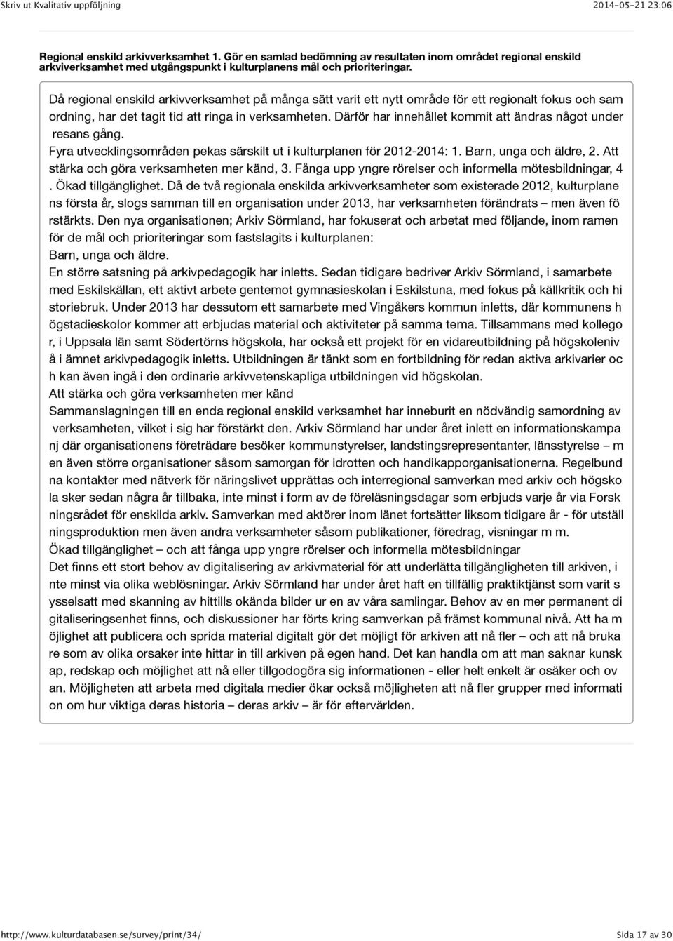 Därför har innehållet kommit att ändras något under resans gång. Fyra utvecklingsområden pekas särskilt ut i kulturplanen för 2012-2014: 1. Barn, unga och äldre, 2.