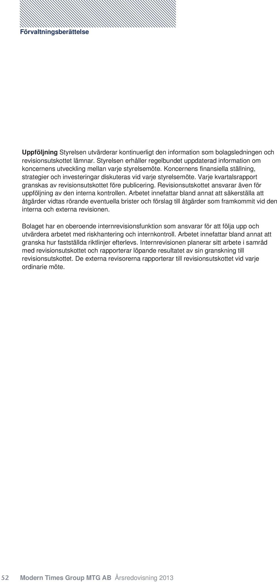 Koncernens finansiella ställning, strategier och investeringar diskuteras vid varje styrelsemöte. Varje kvartalsrapport granskas av revisionsutskottet före publicering.