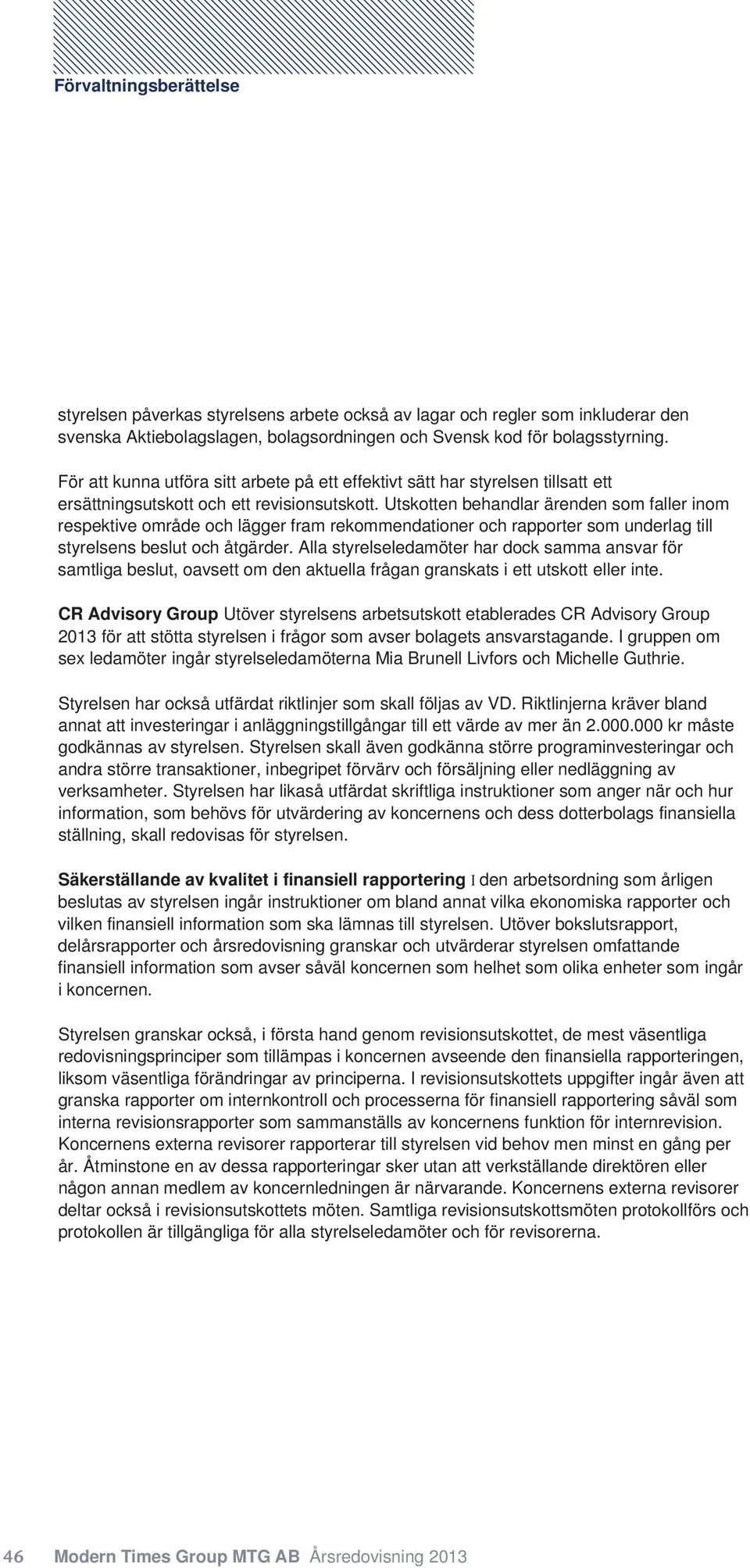 Utskotten behandlar ärenden som faller inom respektive område och lägger fram rekommendationer och rapporter som underlag till styrelsens beslut och åtgärder.