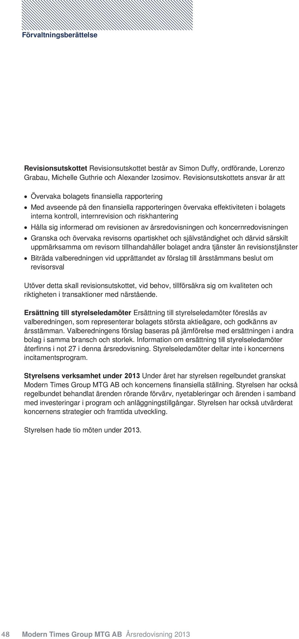 riskhantering Hålla sig informerad om revisionen av årsredovisningen och koncernredovisningen Granska och övervaka revisorns opartiskhet och självständighet och därvid särskilt uppmärksamma om