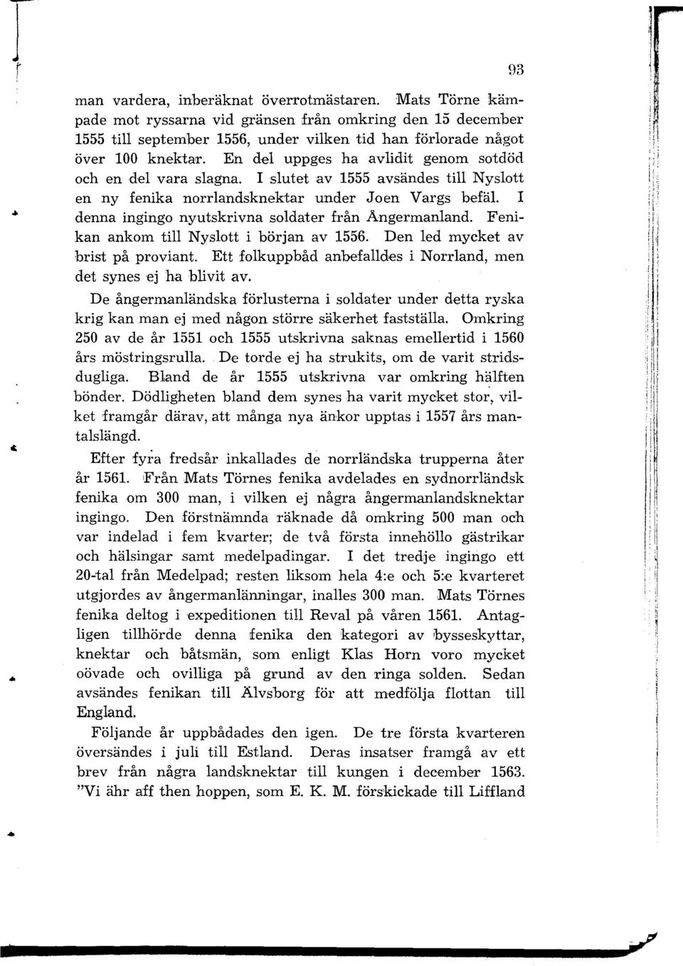 I denna ingingo nyutskrivna soldater från Angermanland. Fenikan ankom till Nyslott i början av 1556. Den led mycket av brist på proviant.