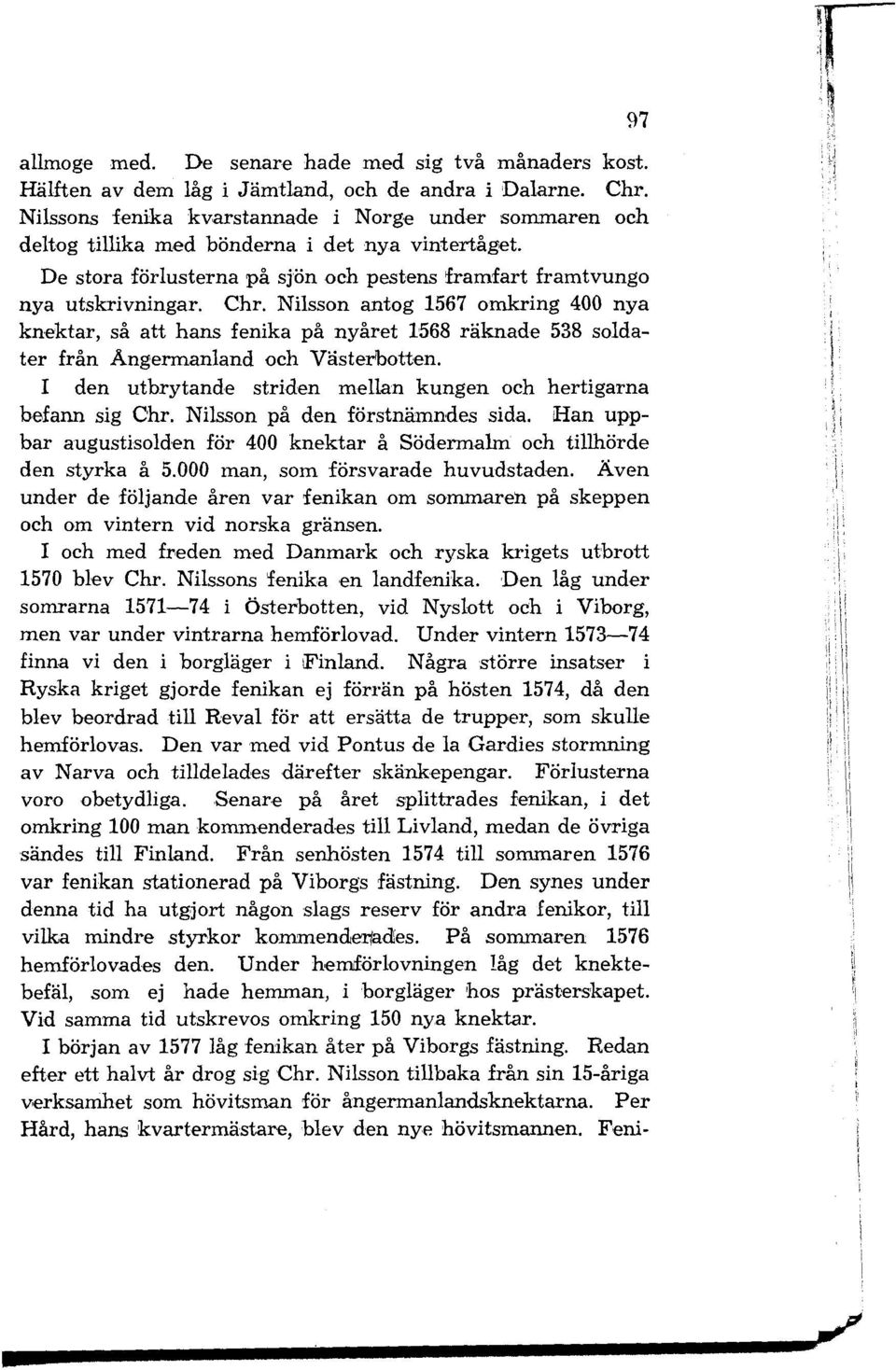 Nilsson antog 1567 omkring 400 nya knektar, så att hans fenika på nyåret 1568 räknade 538 soldater från Angermanland och Västerbotten.