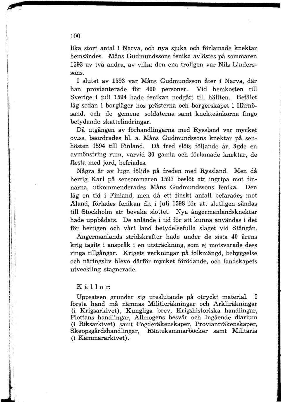 I slutet av 1593 var Måns Gudmundsson åter i Narva, där han provianterade för 400 personer. Vid hemkosten till Sverige i juli 1594 hade fenikan nedgått till hälften.