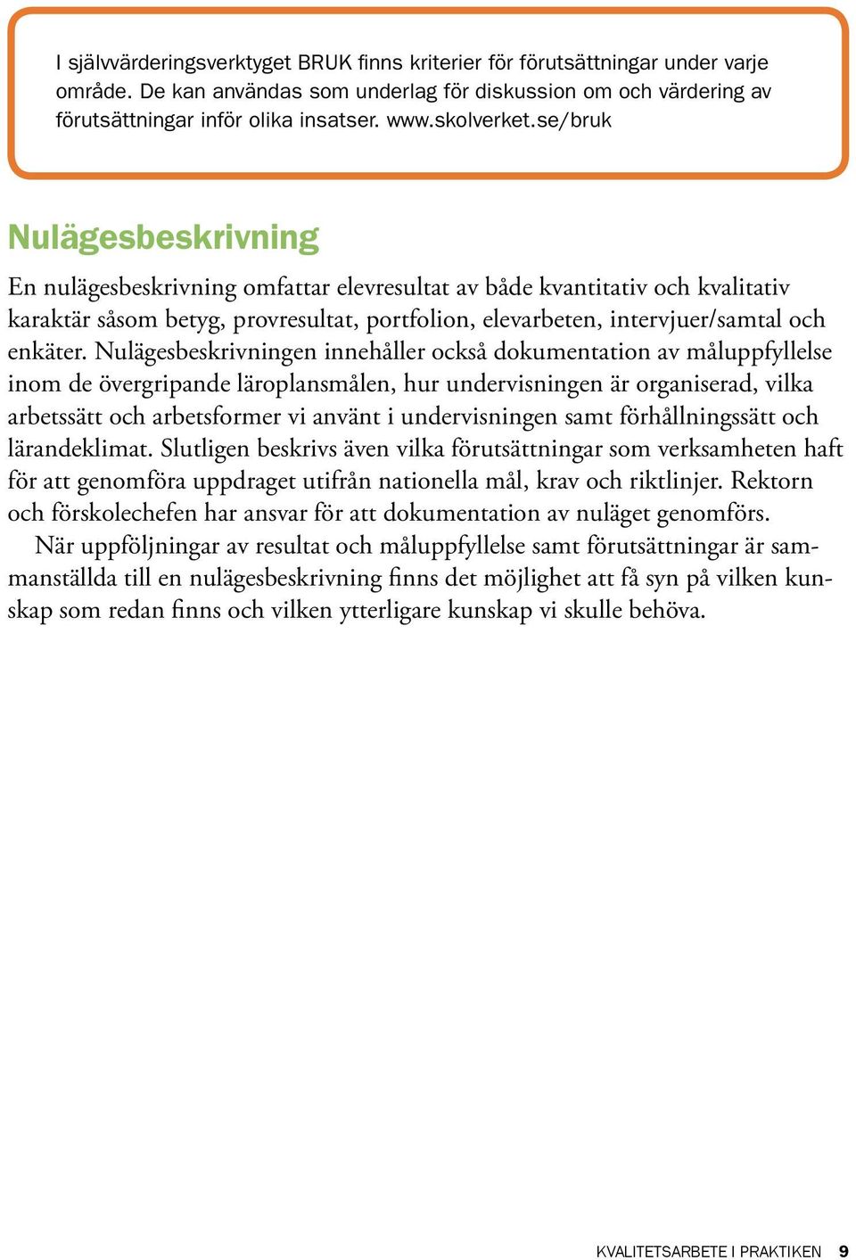 se/bruk Nulägesbeskrivning En nulägesbeskrivning omfattar elevresultat av både kvantitativ och kvalitativ karaktär såsom betyg, provresultat, portfolion, elevarbeten, intervjuer/samtal och enkäter.