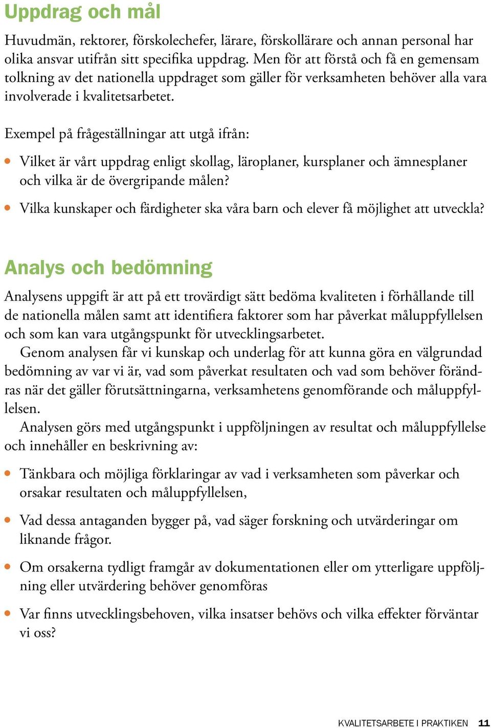 Exempel på frågeställningar att utgå ifrån: Vilket är vårt uppdrag enligt skollag, läroplaner, kursplaner och ämnesplaner och vilka är de övergripande målen?