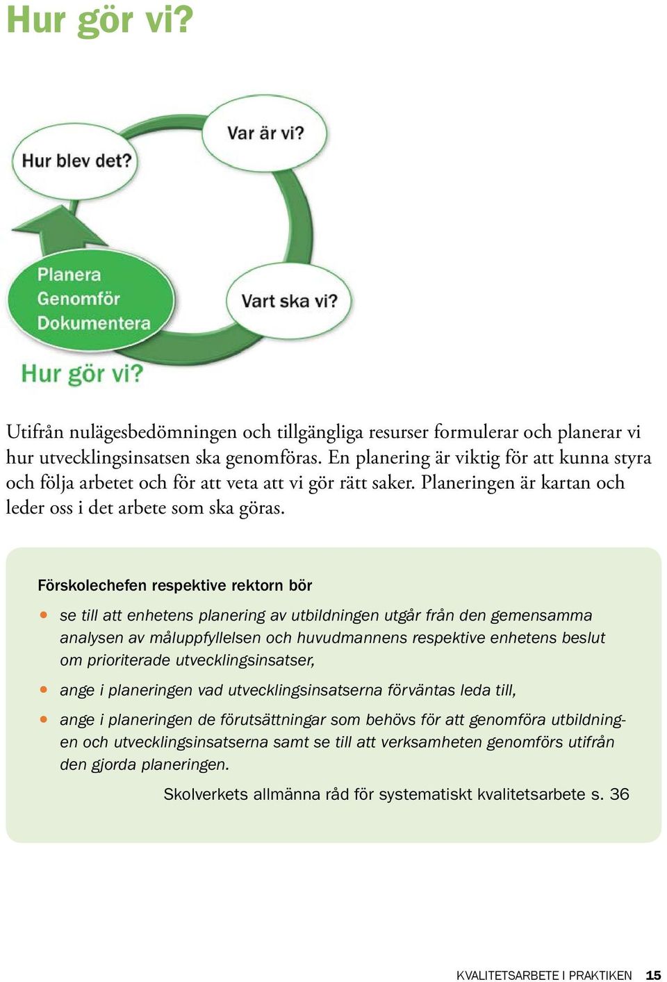 Förskolechefen respektive rektorn bör se till att enhetens planering av utbildningen utgår från den gemensamma analysen av måluppfyllelsen och huvudmannens respektive enhetens beslut om prioriterade