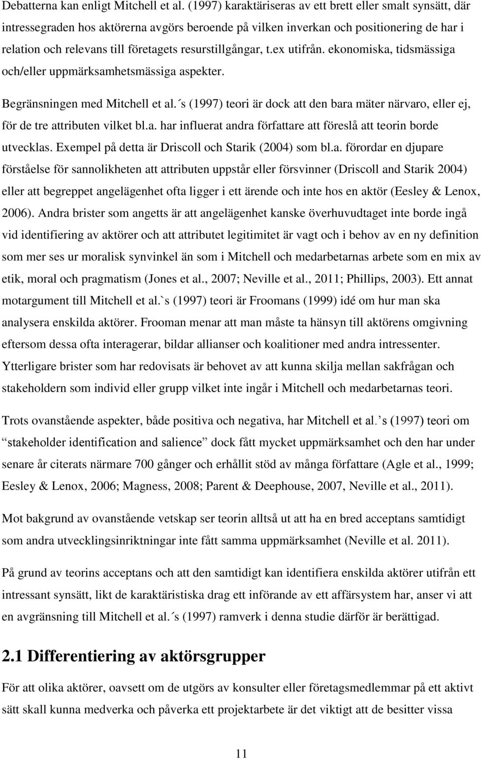 resurstillgångar, t.ex utifrån. ekonomiska, tidsmässiga och/eller uppmärksamhetsmässiga aspekter. Begränsningen med Mitchell et al.