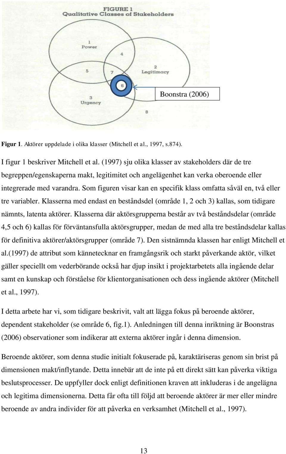 Som figuren visar kan en specifik klass omfatta såväl en, två eller tre variabler. Klasserna med endast en beståndsdel (område 1, 2 och 3) kallas, som tidigare nämnts, latenta aktörer.