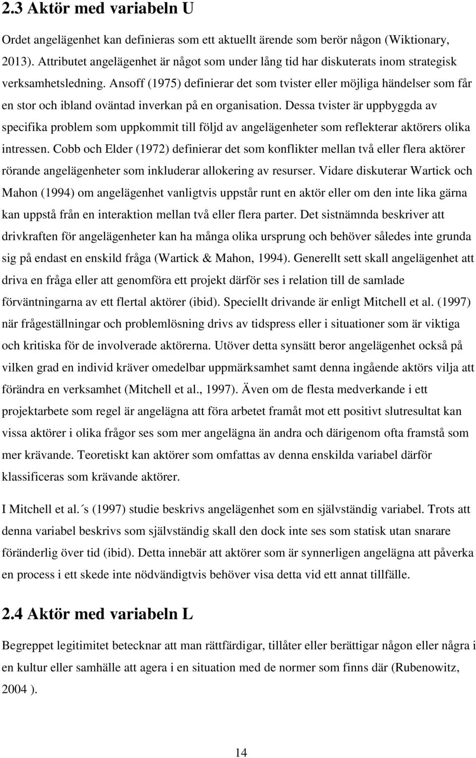 Ansoff (1975) definierar det som tvister eller möjliga händelser som får en stor och ibland oväntad inverkan på en organisation.