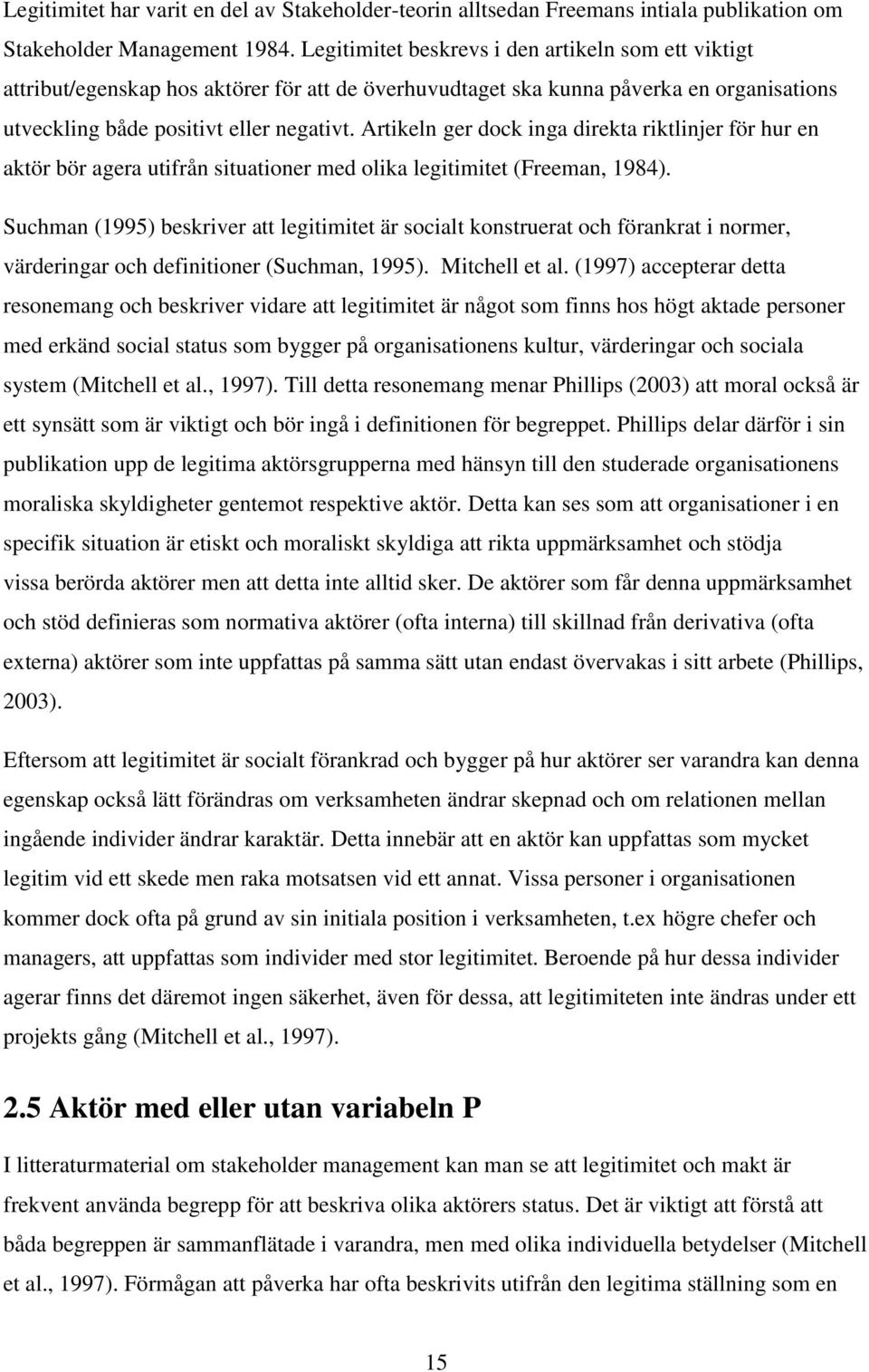 Artikeln ger dock inga direkta riktlinjer för hur en aktör bör agera utifrån situationer med olika legitimitet (Freeman, 1984).