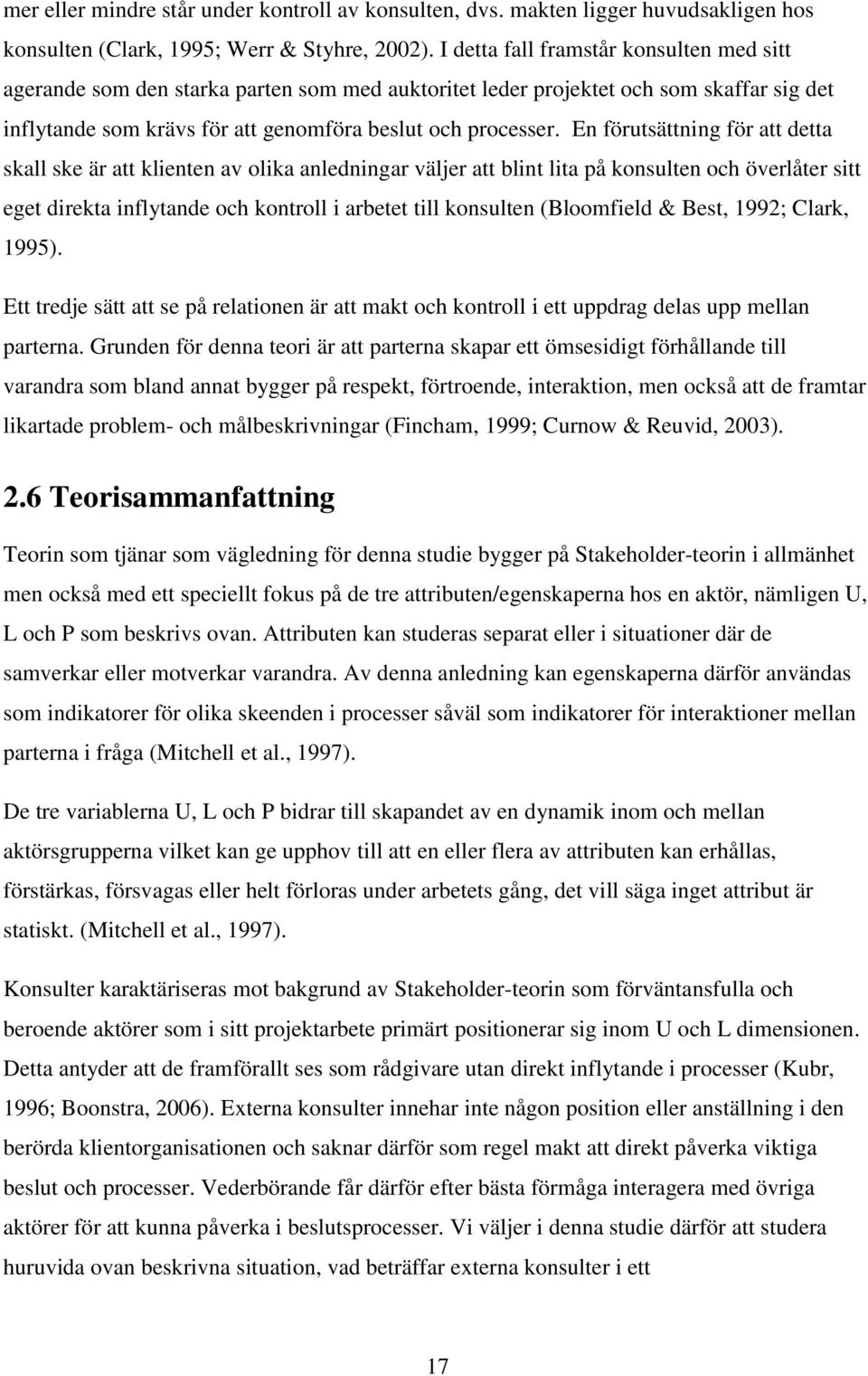 En förutsättning för att detta skall ske är att klienten av olika anledningar väljer att blint lita på konsulten och överlåter sitt eget direkta inflytande och kontroll i arbetet till konsulten