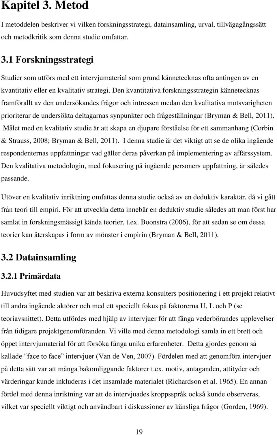 frågeställningar (Bryman & Bell, 2011). Målet med en kvalitativ studie är att skapa en djupare förståelse för ett sammanhang (Corbin & Strauss, 2008; Bryman & Bell, 2011).