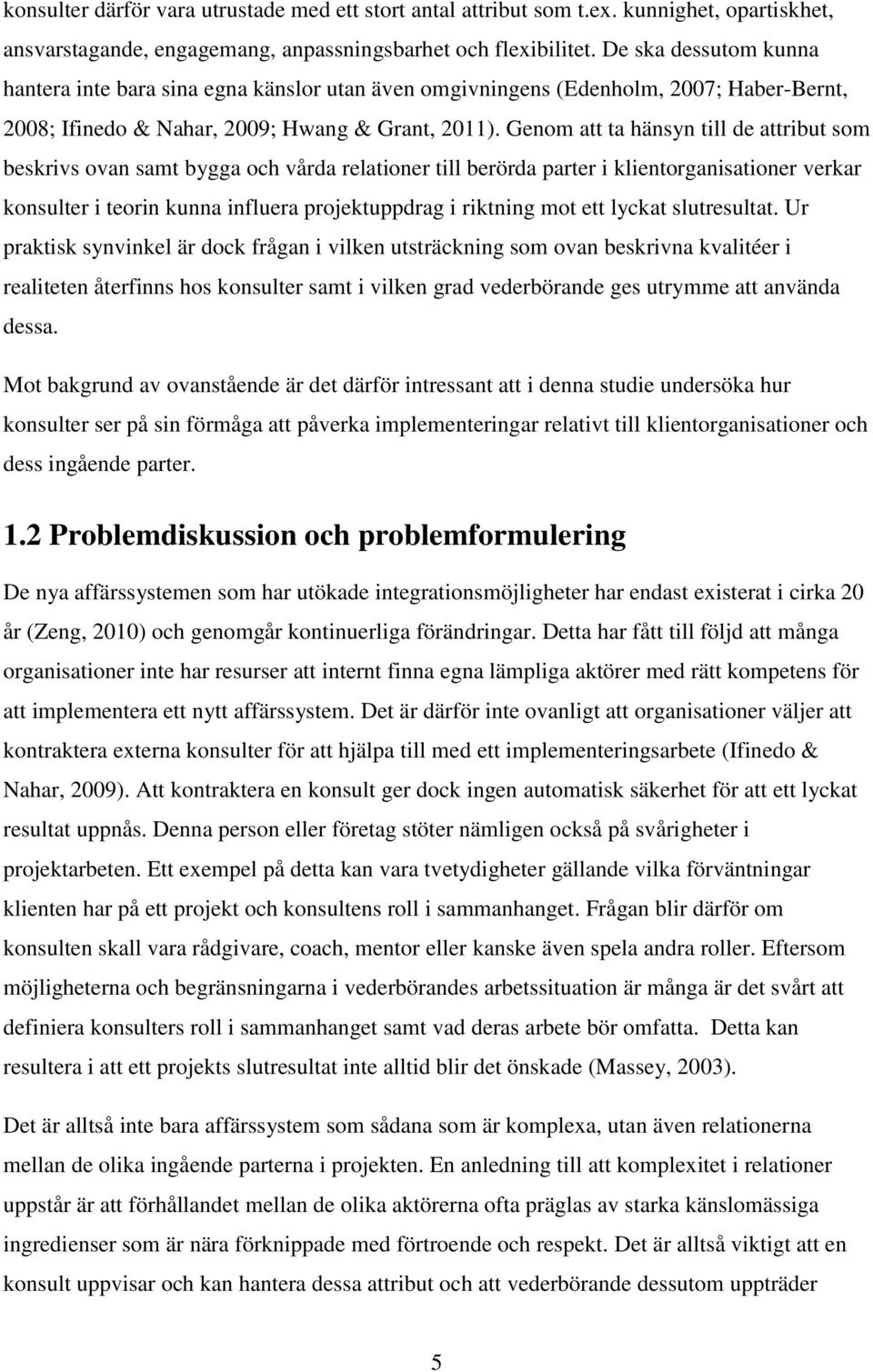 Genom att ta hänsyn till de attribut som beskrivs ovan samt bygga och vårda relationer till berörda parter i klientorganisationer verkar konsulter i teorin kunna influera projektuppdrag i riktning