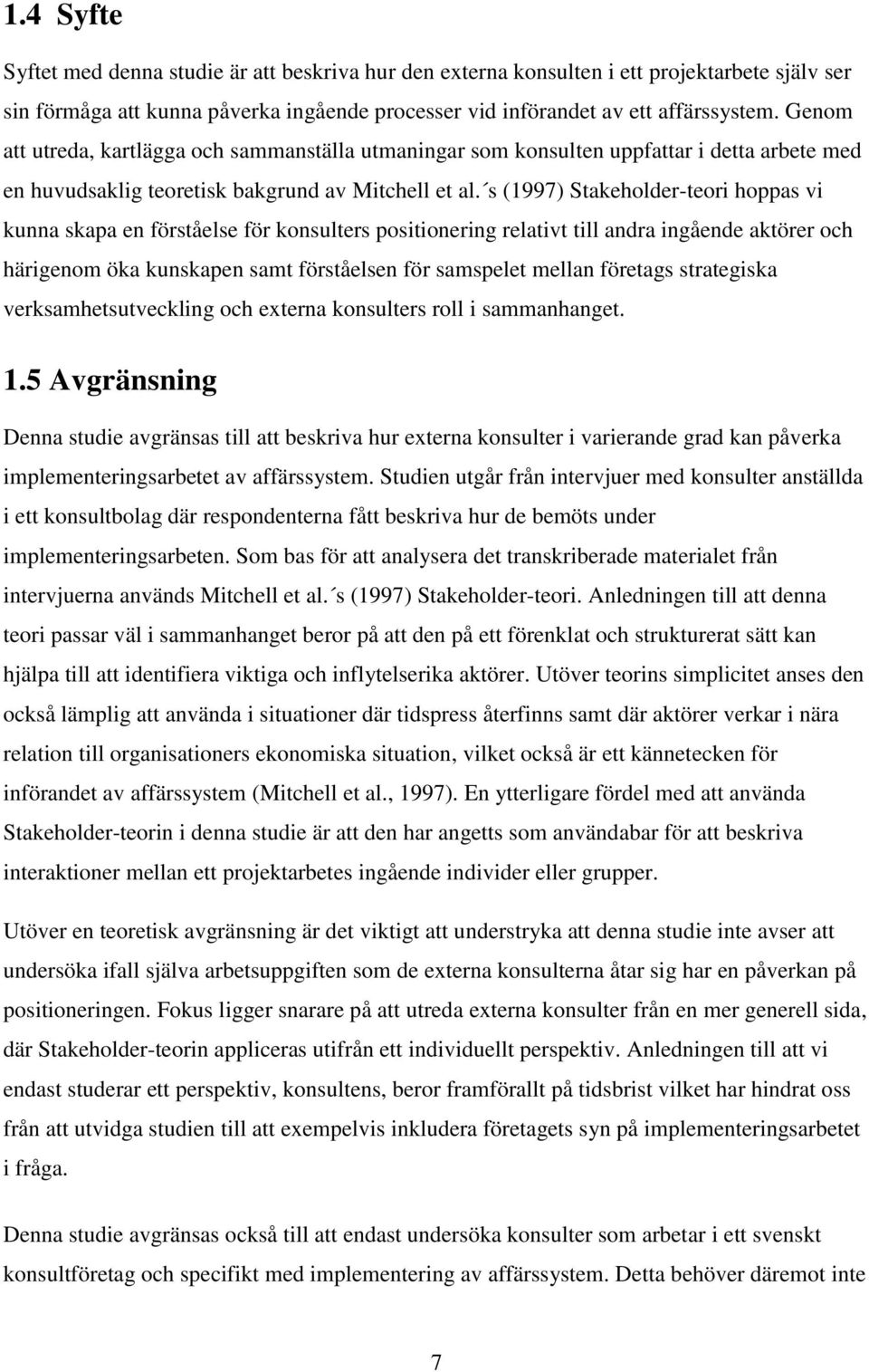 s (1997) Stakeholder-teori hoppas vi kunna skapa en förståelse för konsulters positionering relativt till andra ingående aktörer och härigenom öka kunskapen samt förståelsen för samspelet mellan