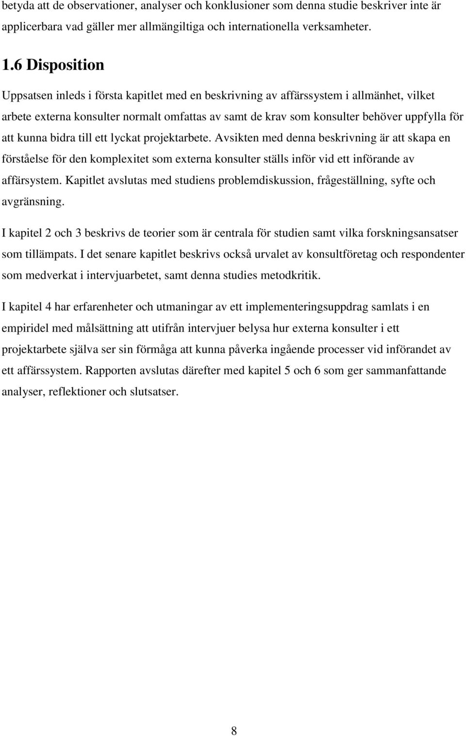 att kunna bidra till ett lyckat projektarbete. Avsikten med denna beskrivning är att skapa en förståelse för den komplexitet som externa konsulter ställs inför vid ett införande av affärsystem.