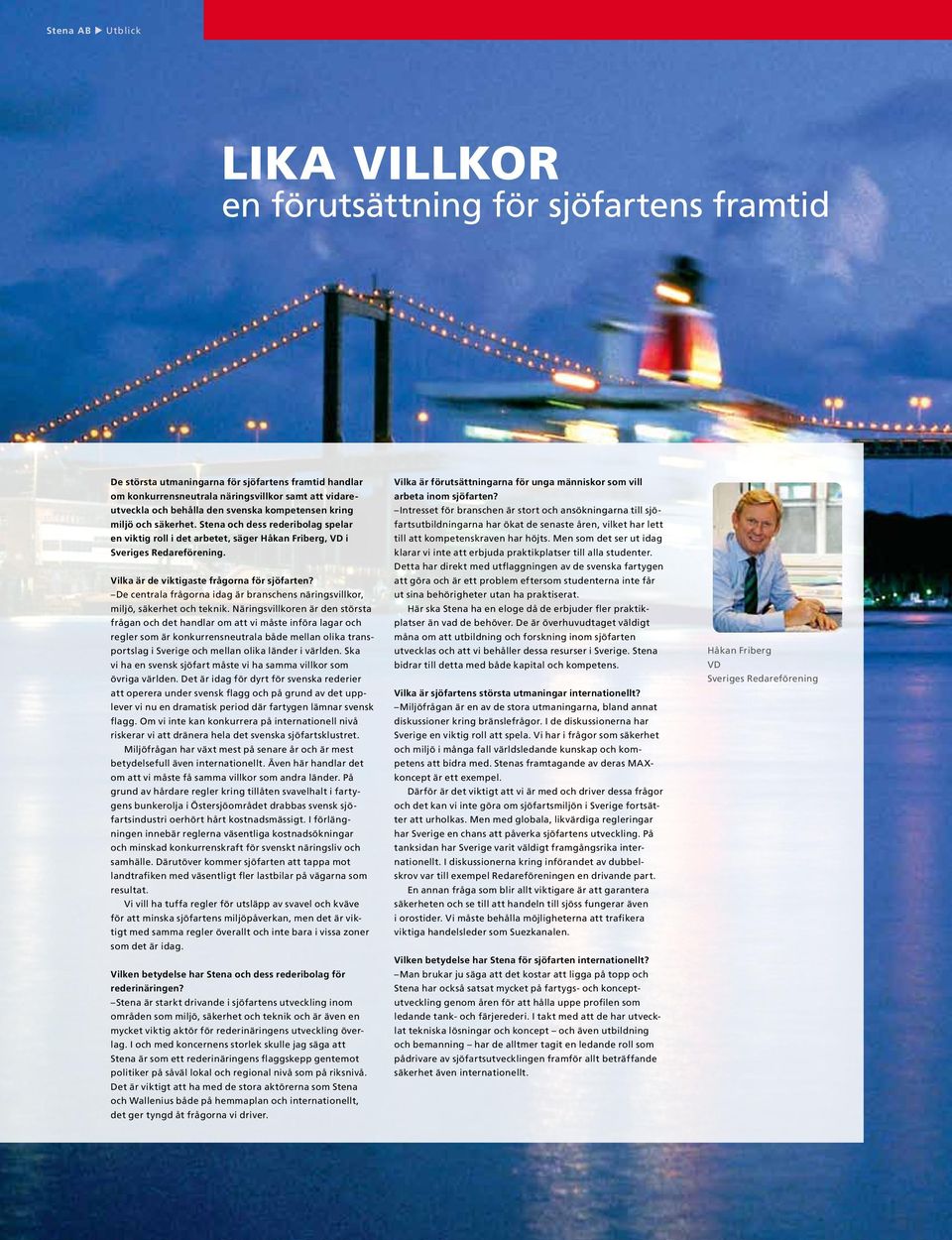 Vilka är de viktigaste frågorna för sjöfarten? De centrala frågorna idag är branschens näringsvillkor, miljö, säkerhet och teknik.