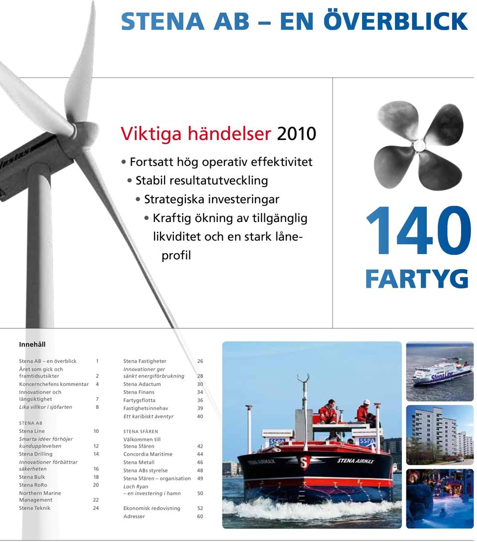 Smarta idéer förhöjer kundupplevelsen 12 Stena Drilling 14 Innovationer förbättrar säkerheten 16 Stena Bulk 18 Stena RoRo 20 Northern Marine Management 22 Stena Teknik 24 Stena Fastigheter 26
