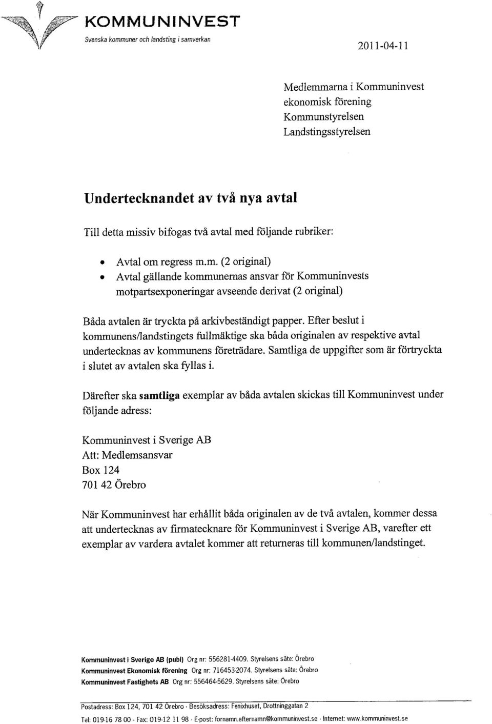 Efter beslut i kommunens/landstingets fullmäktige ska båda originalen av respektive avtal undertecknas av kommunens företrädare. Samtliga de uppgifter som är förtryckta.