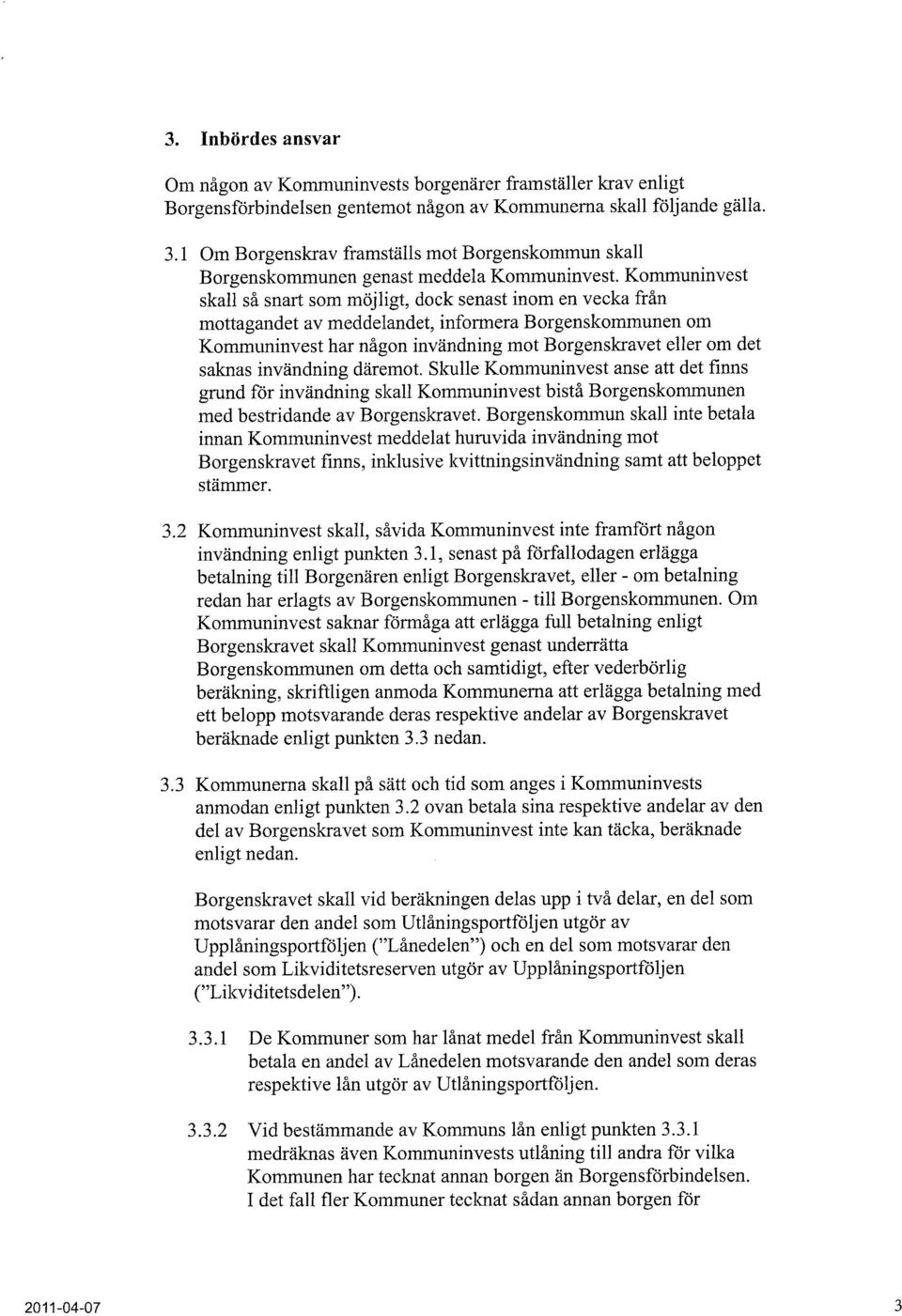 Kommuninvest skall så snart som möjligt, dock senast inom en vecka från mottagandet av meddelandet, informera Borgenskommunen om Kommuninvest har någon invändning mot Borgenskravet eller om det